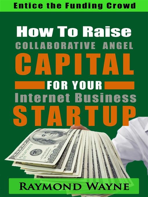 Title details for How  to  Raise Collaborative Angel CAPITAL  For Internet Business Startup by Raymond Wayne - Wait list